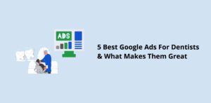 5-Best-Google-Ads-For-Dentists-&-What-Makes-Them-Great