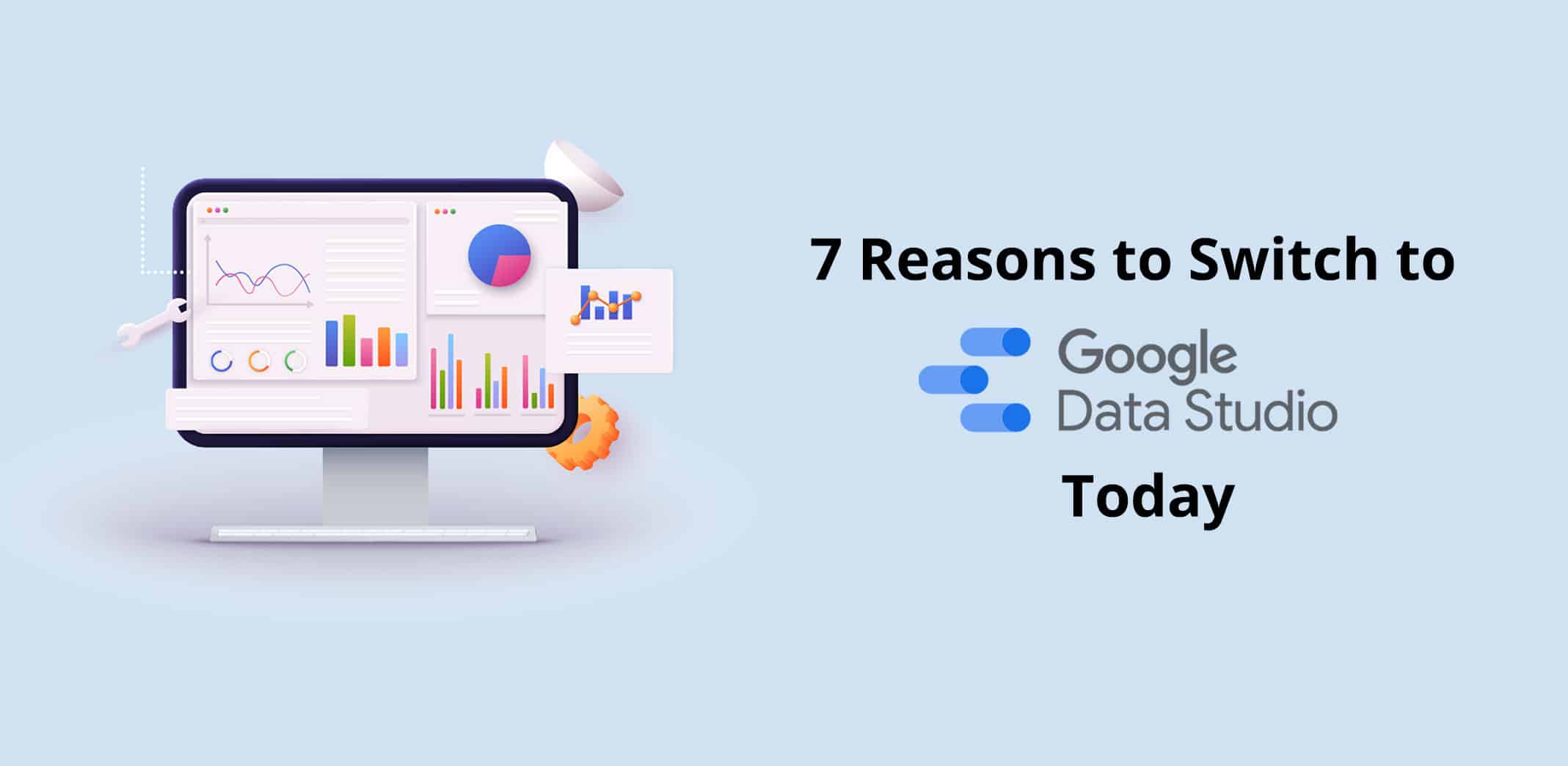 7 Reasons to Switch to Google Data Studio Today