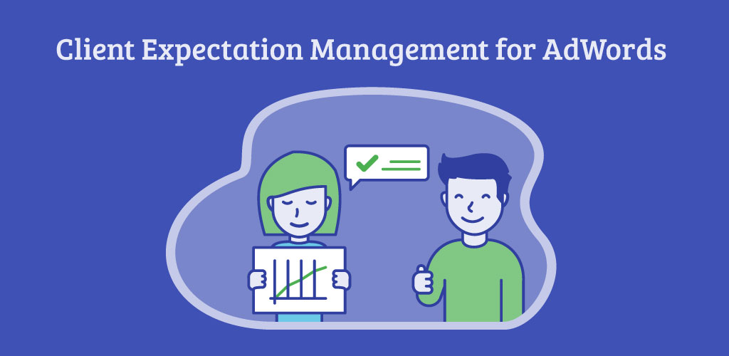 Effective Client Expectation Management for Google Ads Advertising