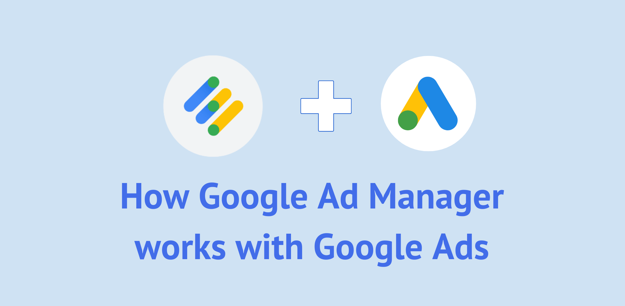 How Google Ad Manager works with Google Ads