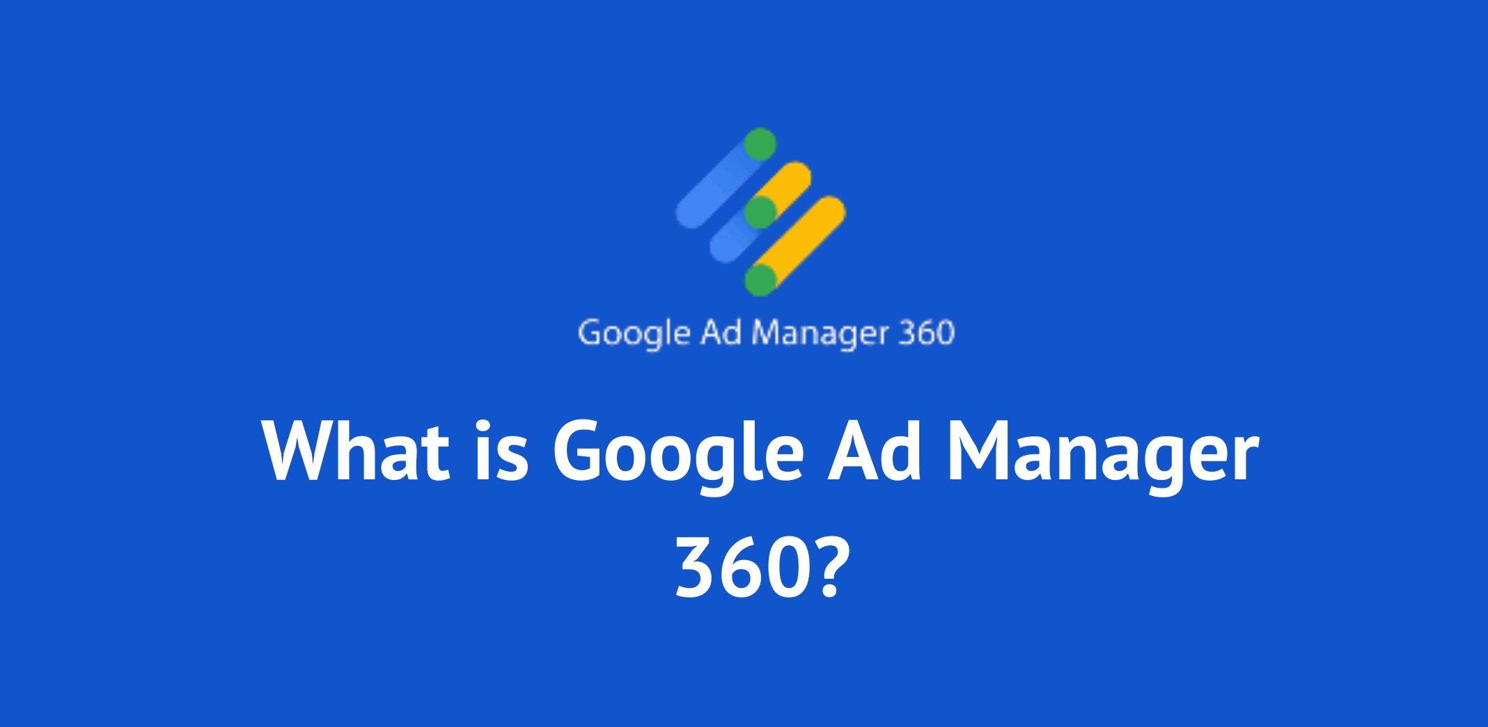 What is Google Ad Manager 360?