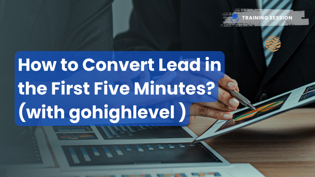 How to Convert Lead in the First Five Minutes? (with gohighlevel )