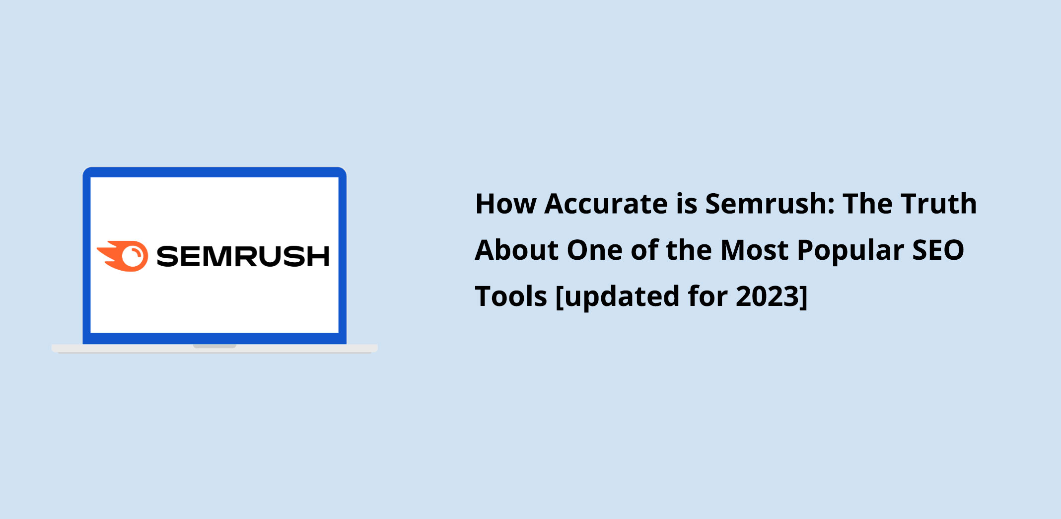 How Accurate is Semrush: The Truth About One of the Most Popular SEO Tools [updated for 2023]