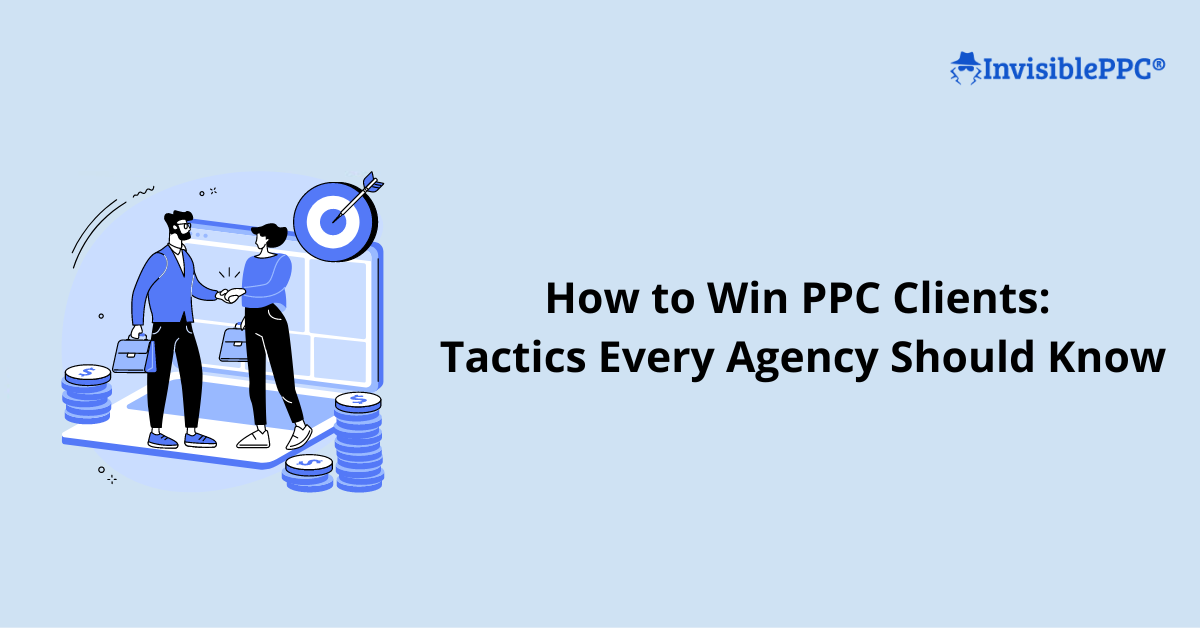 How to Win PPC Clients: 7 Tactics Every Agency Should Know 