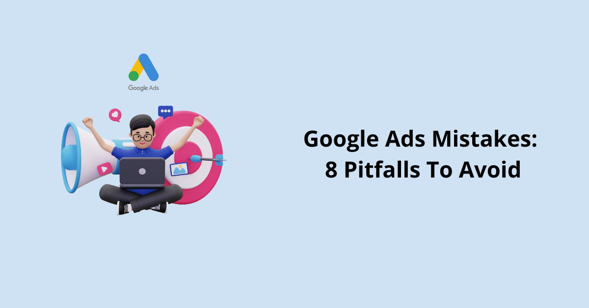 Google Ads Mistakes: 8 Pitfalls To Avoid