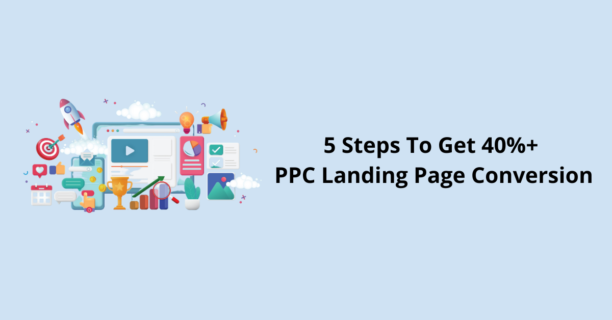 5 Steps To Get 40%+ PPC Landing Page Conversion
