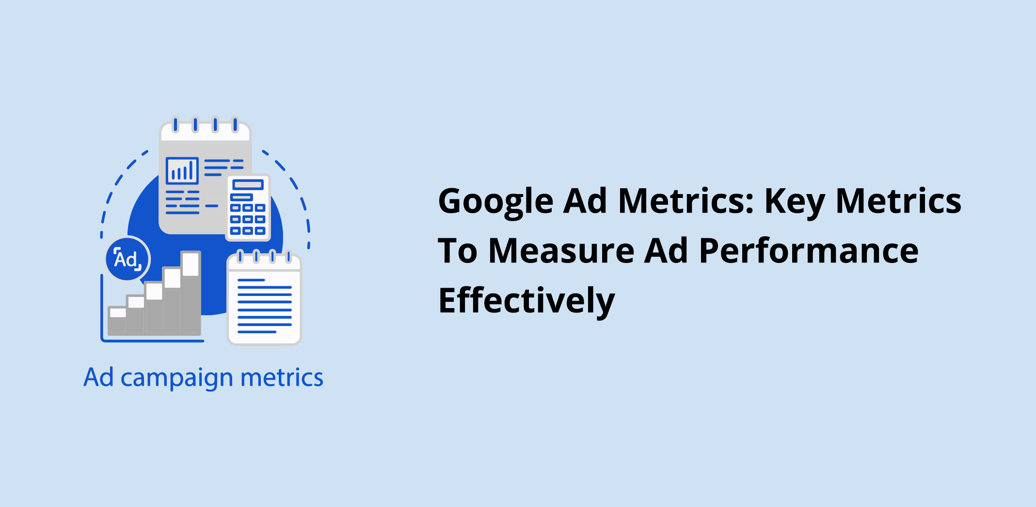 Google Ad Metrics: Key Metrics To Measure Ad Performance Effectively