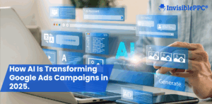 How AI Is Transforming Google Ads Campaigns in 2025 | InvisiblePPC