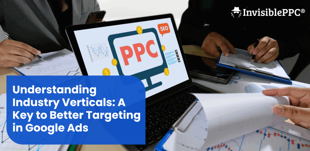 Understanding Industry Verticals: A Key to Better Targeting in Google Ads | InvisiblePPC