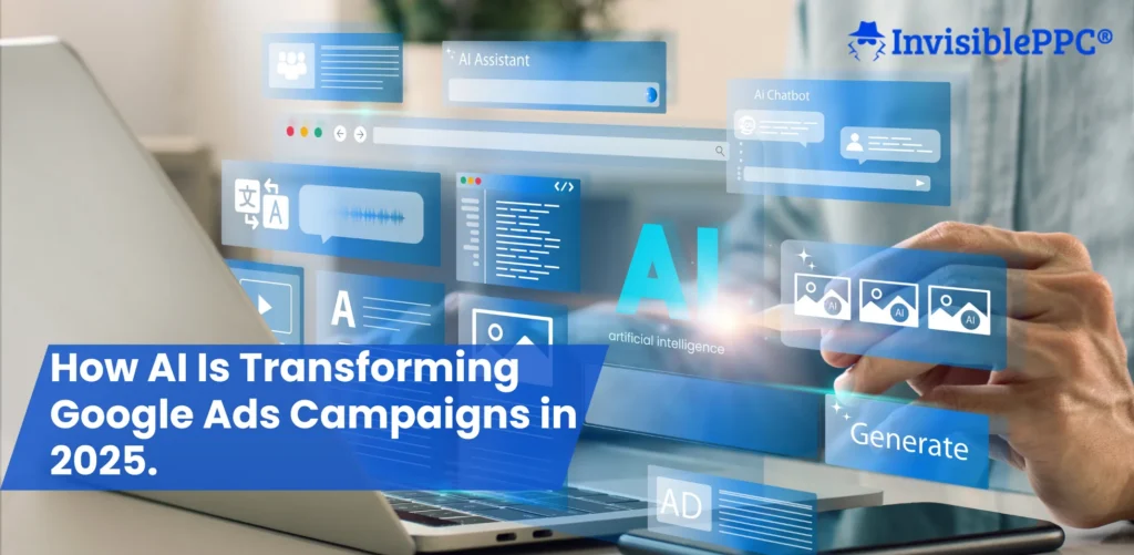 How AI Is Transforming Google Ads Campaigns in 2025 | InvisiblePPC
